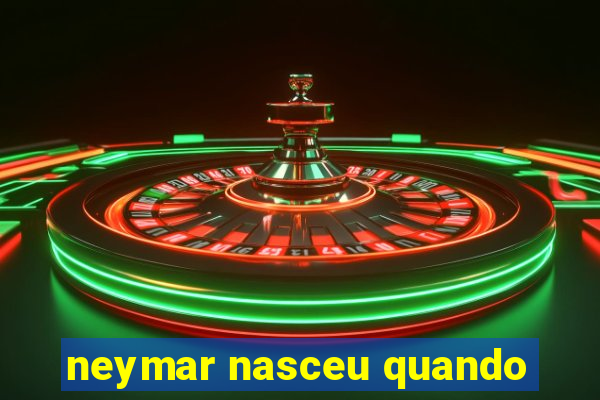 neymar nasceu quando
